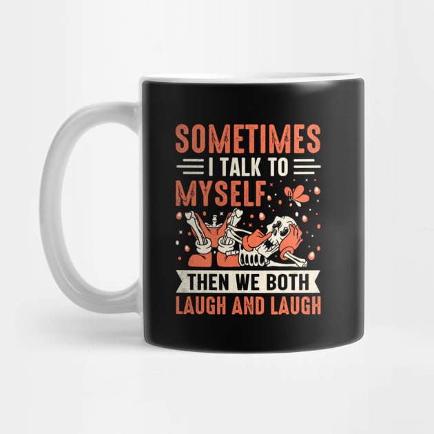 Sometimes I Talk To Myself Then We Both Laugh and Laugh by TheDesignDepot